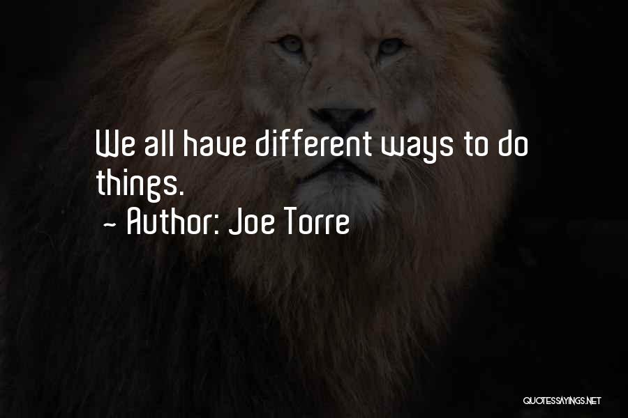 Joe Torre Quotes: We All Have Different Ways To Do Things.