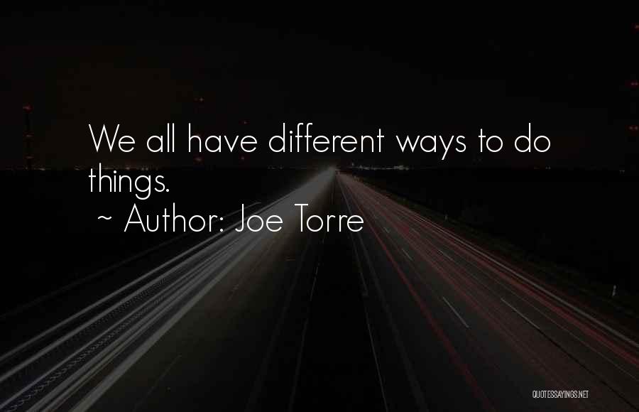 Joe Torre Quotes: We All Have Different Ways To Do Things.