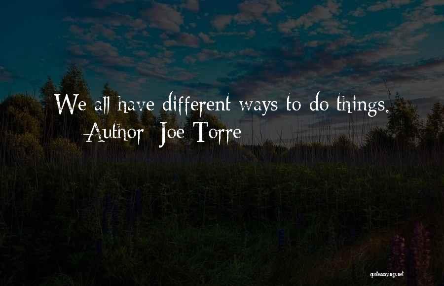 Joe Torre Quotes: We All Have Different Ways To Do Things.