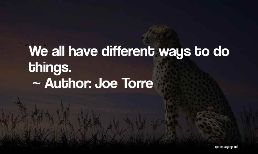 Joe Torre Quotes: We All Have Different Ways To Do Things.