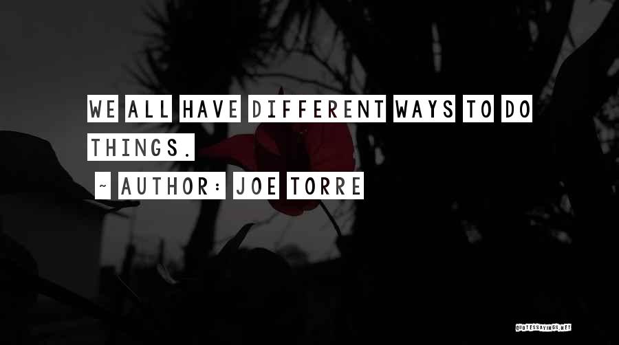 Joe Torre Quotes: We All Have Different Ways To Do Things.
