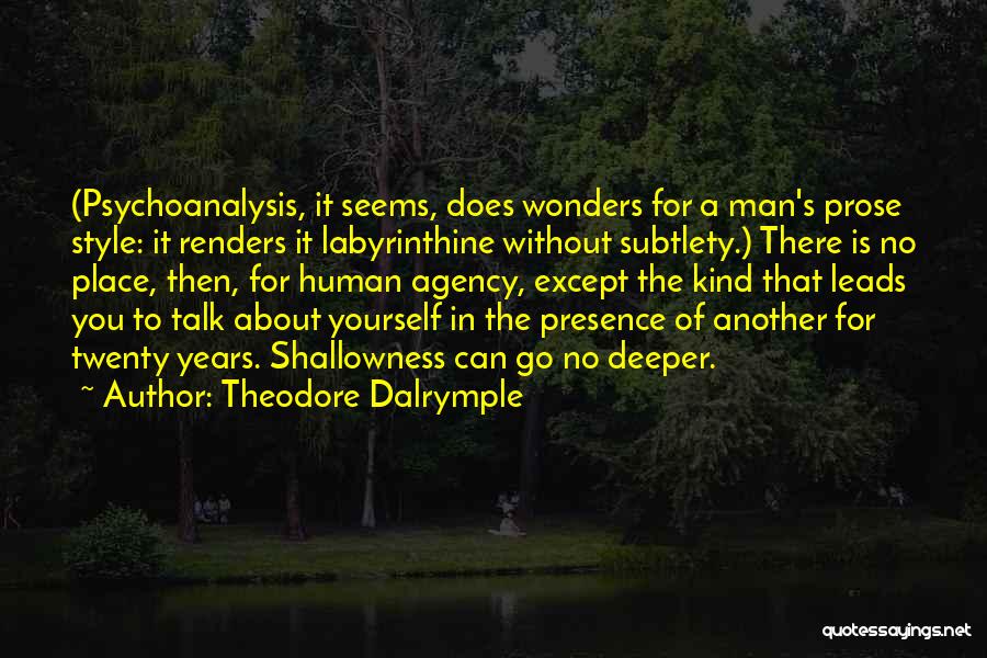 Theodore Dalrymple Quotes: (psychoanalysis, It Seems, Does Wonders For A Man's Prose Style: It Renders It Labyrinthine Without Subtlety.) There Is No Place,