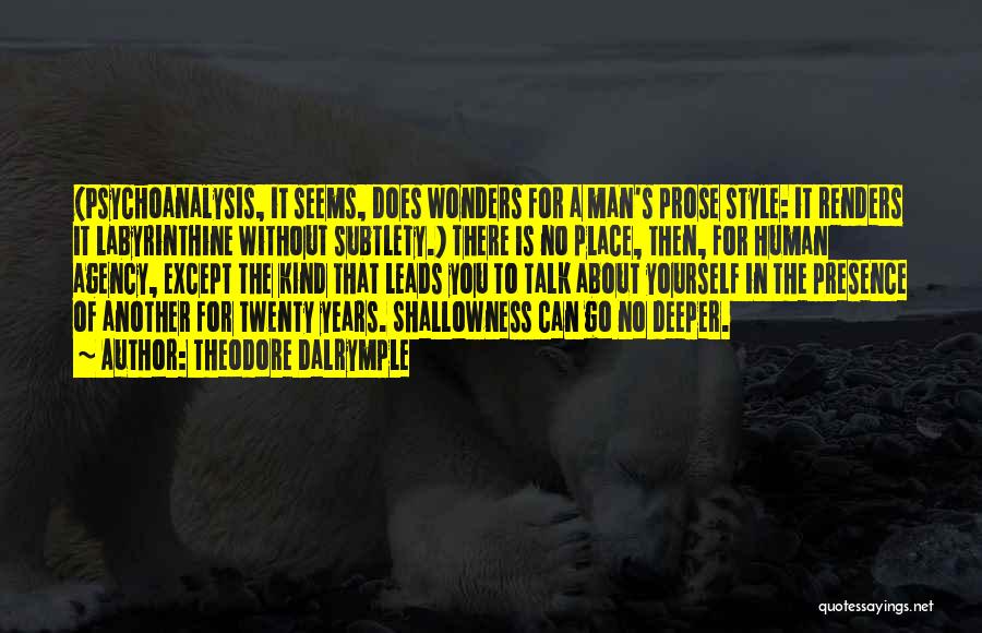 Theodore Dalrymple Quotes: (psychoanalysis, It Seems, Does Wonders For A Man's Prose Style: It Renders It Labyrinthine Without Subtlety.) There Is No Place,