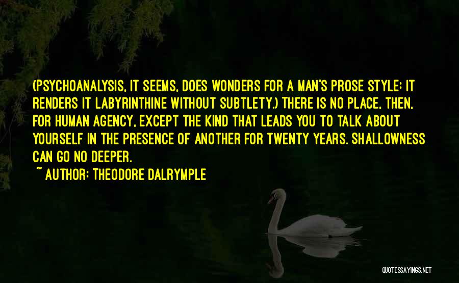 Theodore Dalrymple Quotes: (psychoanalysis, It Seems, Does Wonders For A Man's Prose Style: It Renders It Labyrinthine Without Subtlety.) There Is No Place,
