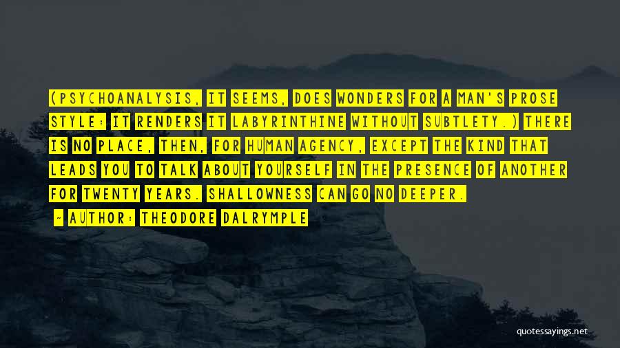 Theodore Dalrymple Quotes: (psychoanalysis, It Seems, Does Wonders For A Man's Prose Style: It Renders It Labyrinthine Without Subtlety.) There Is No Place,