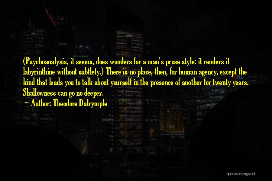 Theodore Dalrymple Quotes: (psychoanalysis, It Seems, Does Wonders For A Man's Prose Style: It Renders It Labyrinthine Without Subtlety.) There Is No Place,