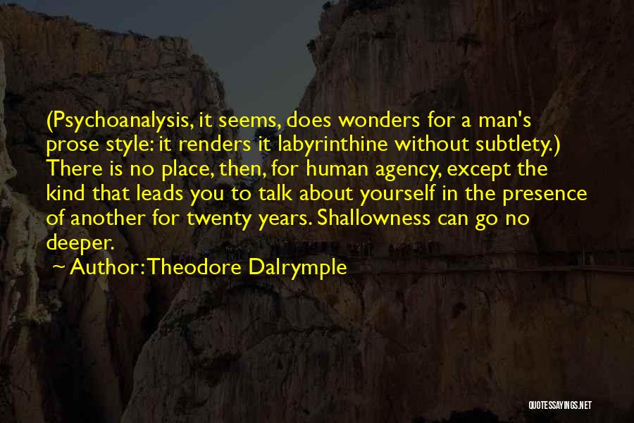 Theodore Dalrymple Quotes: (psychoanalysis, It Seems, Does Wonders For A Man's Prose Style: It Renders It Labyrinthine Without Subtlety.) There Is No Place,