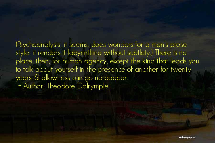 Theodore Dalrymple Quotes: (psychoanalysis, It Seems, Does Wonders For A Man's Prose Style: It Renders It Labyrinthine Without Subtlety.) There Is No Place,