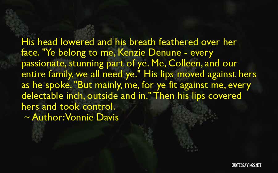 Vonnie Davis Quotes: His Head Lowered And His Breath Feathered Over Her Face. Ye Belong To Me, Kenzie Denune - Every Passionate, Stunning