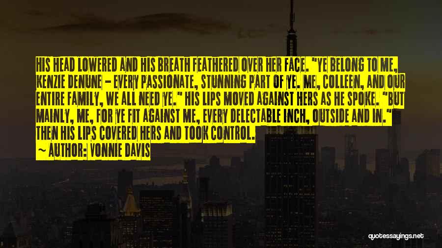 Vonnie Davis Quotes: His Head Lowered And His Breath Feathered Over Her Face. Ye Belong To Me, Kenzie Denune - Every Passionate, Stunning