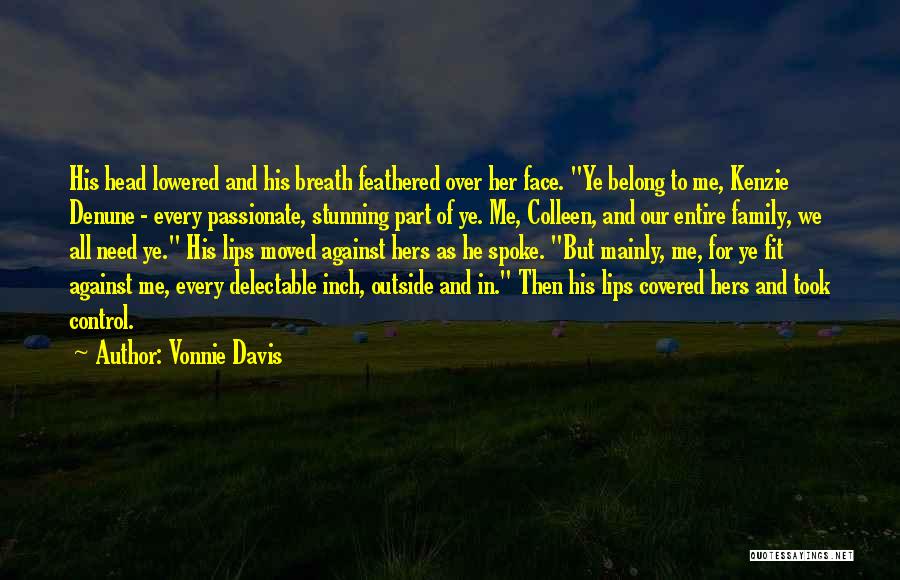 Vonnie Davis Quotes: His Head Lowered And His Breath Feathered Over Her Face. Ye Belong To Me, Kenzie Denune - Every Passionate, Stunning