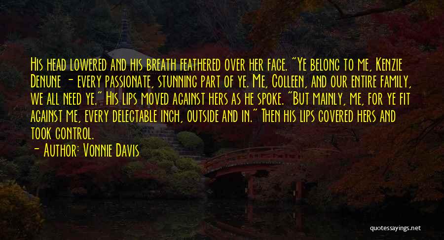 Vonnie Davis Quotes: His Head Lowered And His Breath Feathered Over Her Face. Ye Belong To Me, Kenzie Denune - Every Passionate, Stunning