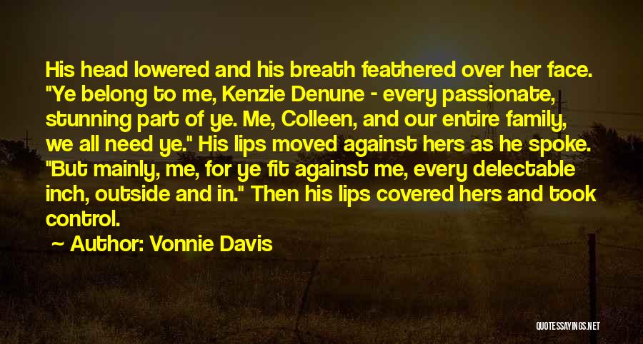 Vonnie Davis Quotes: His Head Lowered And His Breath Feathered Over Her Face. Ye Belong To Me, Kenzie Denune - Every Passionate, Stunning