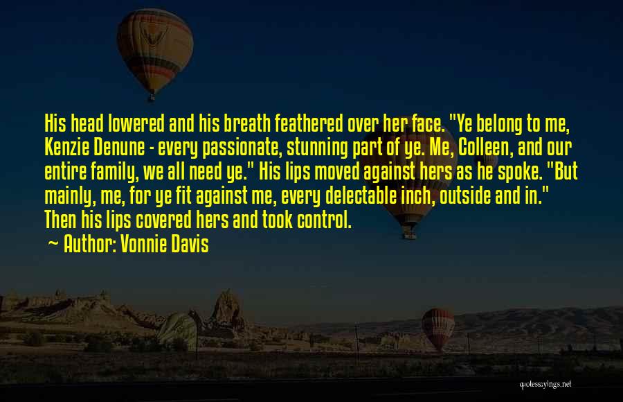 Vonnie Davis Quotes: His Head Lowered And His Breath Feathered Over Her Face. Ye Belong To Me, Kenzie Denune - Every Passionate, Stunning