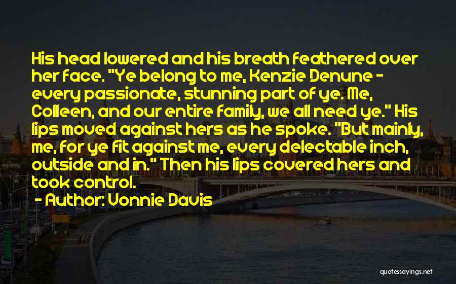 Vonnie Davis Quotes: His Head Lowered And His Breath Feathered Over Her Face. Ye Belong To Me, Kenzie Denune - Every Passionate, Stunning