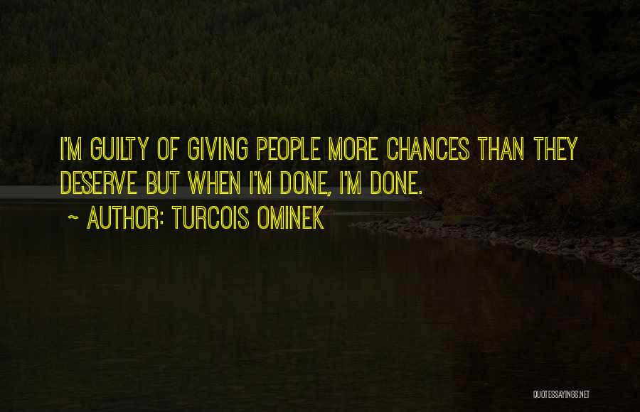 Turcois Ominek Quotes: I'm Guilty Of Giving People More Chances Than They Deserve But When I'm Done, I'm Done.