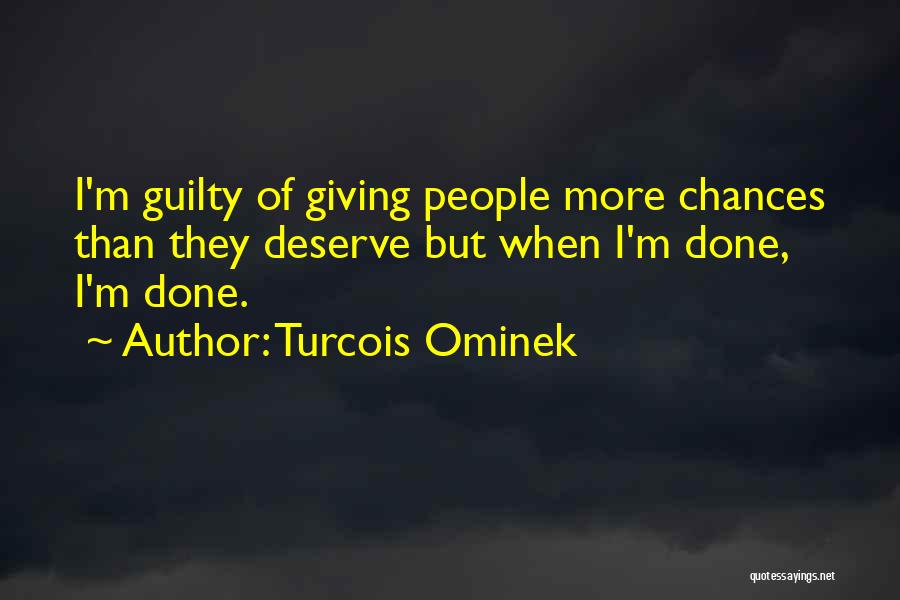 Turcois Ominek Quotes: I'm Guilty Of Giving People More Chances Than They Deserve But When I'm Done, I'm Done.