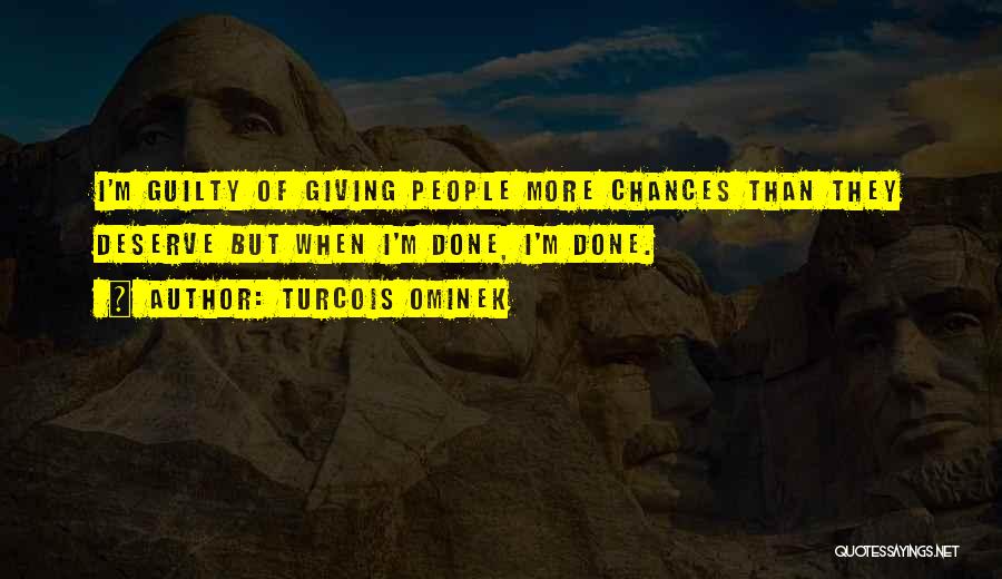 Turcois Ominek Quotes: I'm Guilty Of Giving People More Chances Than They Deserve But When I'm Done, I'm Done.