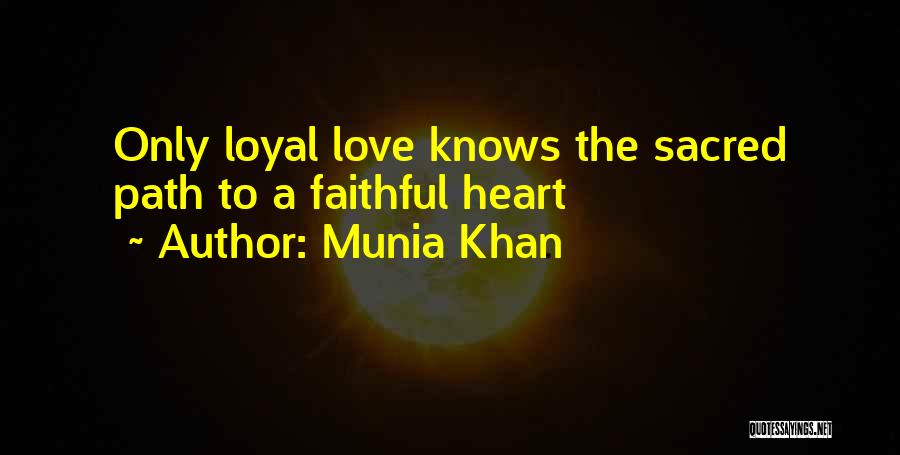 Munia Khan Quotes: Only Loyal Love Knows The Sacred Path To A Faithful Heart