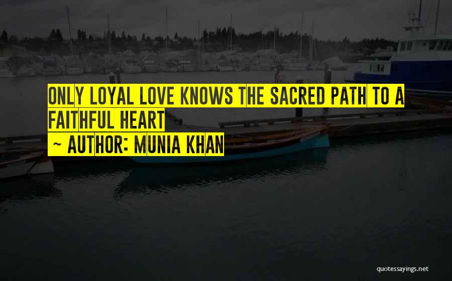 Munia Khan Quotes: Only Loyal Love Knows The Sacred Path To A Faithful Heart