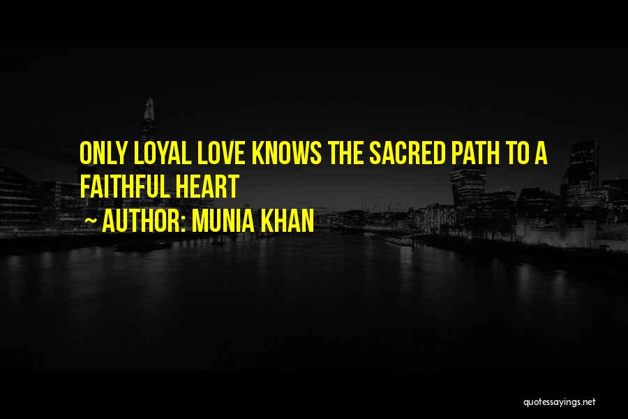 Munia Khan Quotes: Only Loyal Love Knows The Sacred Path To A Faithful Heart