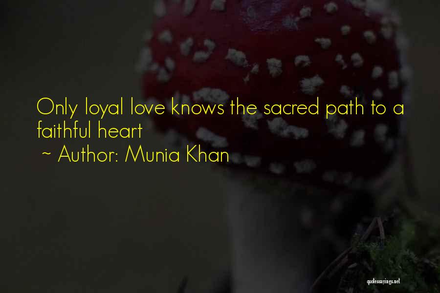 Munia Khan Quotes: Only Loyal Love Knows The Sacred Path To A Faithful Heart