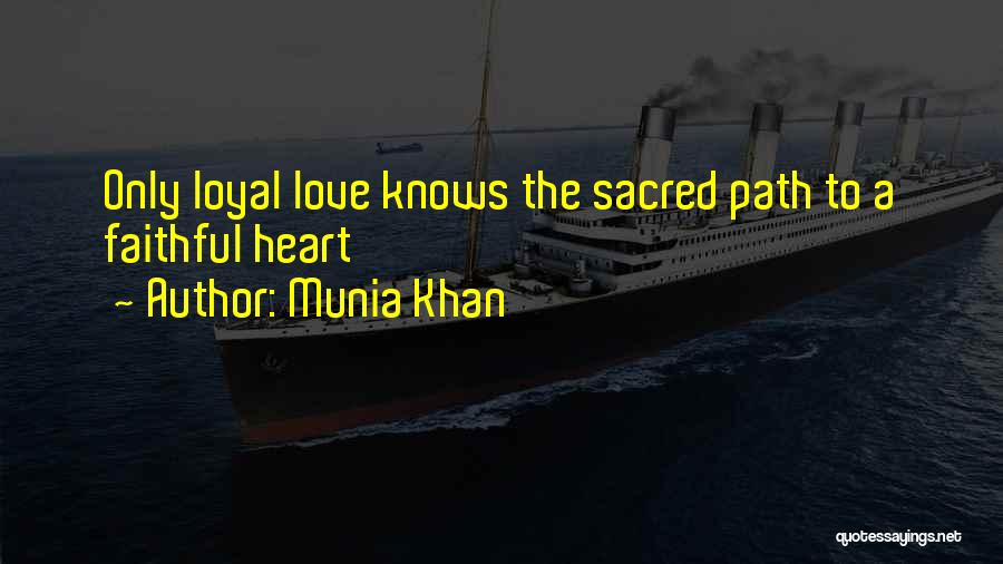 Munia Khan Quotes: Only Loyal Love Knows The Sacred Path To A Faithful Heart