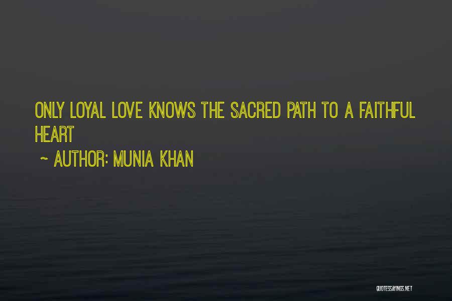 Munia Khan Quotes: Only Loyal Love Knows The Sacred Path To A Faithful Heart