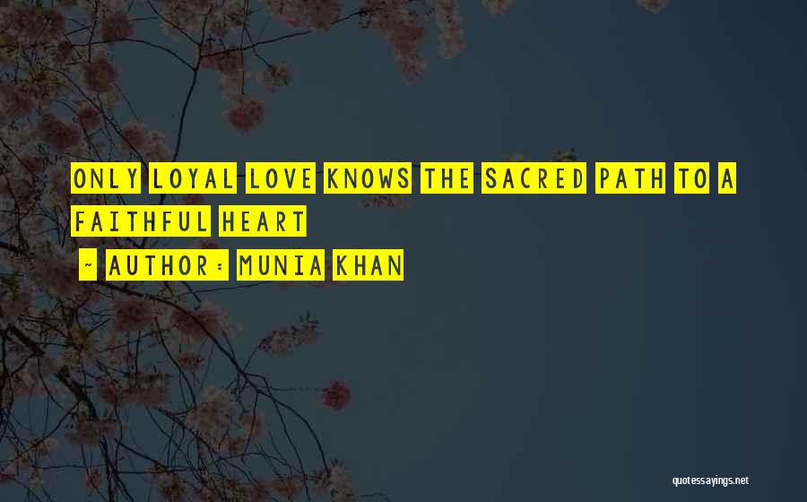 Munia Khan Quotes: Only Loyal Love Knows The Sacred Path To A Faithful Heart