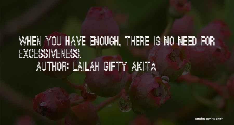 Lailah Gifty Akita Quotes: When You Have Enough, There Is No Need For Excessiveness.