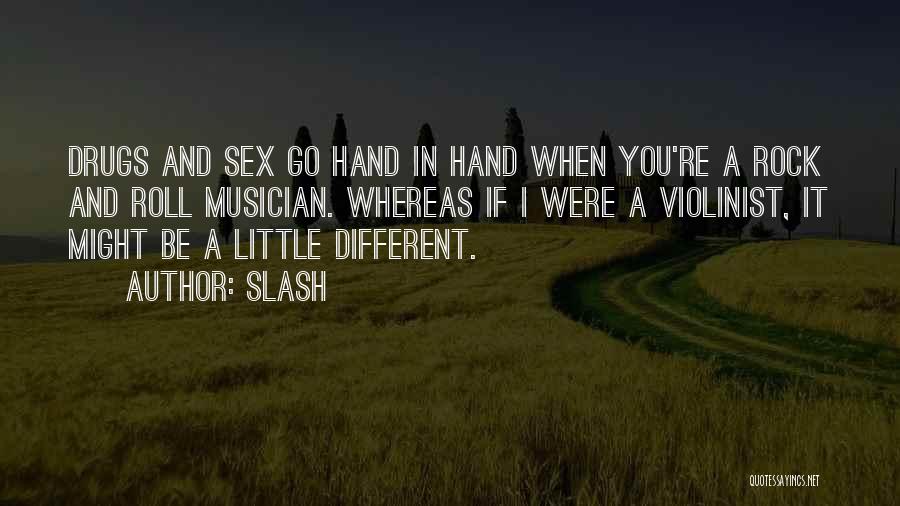 Slash Quotes: Drugs And Sex Go Hand In Hand When You're A Rock And Roll Musician. Whereas If I Were A Violinist,