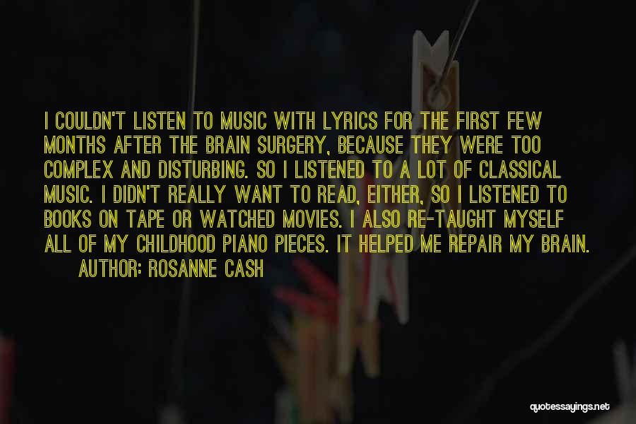 Rosanne Cash Quotes: I Couldn't Listen To Music With Lyrics For The First Few Months After The Brain Surgery, Because They Were Too