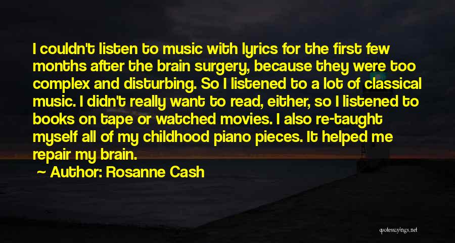 Rosanne Cash Quotes: I Couldn't Listen To Music With Lyrics For The First Few Months After The Brain Surgery, Because They Were Too