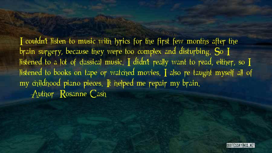 Rosanne Cash Quotes: I Couldn't Listen To Music With Lyrics For The First Few Months After The Brain Surgery, Because They Were Too