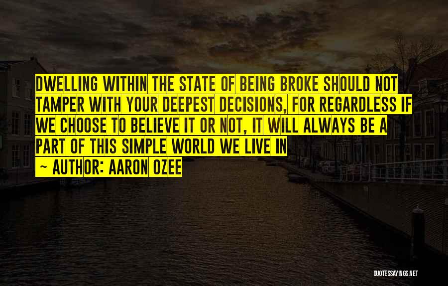 Aaron Ozee Quotes: Dwelling Within The State Of Being Broke Should Not Tamper With Your Deepest Decisions, For Regardless If We Choose To