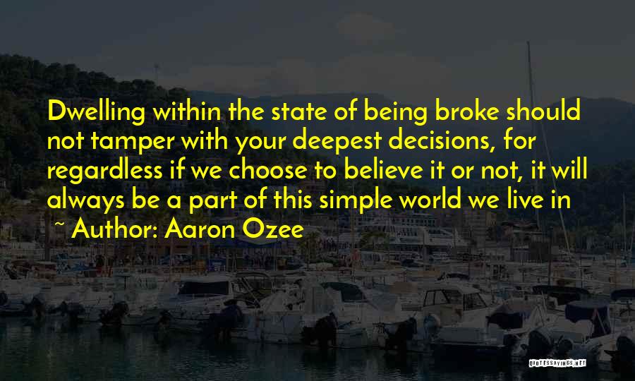 Aaron Ozee Quotes: Dwelling Within The State Of Being Broke Should Not Tamper With Your Deepest Decisions, For Regardless If We Choose To