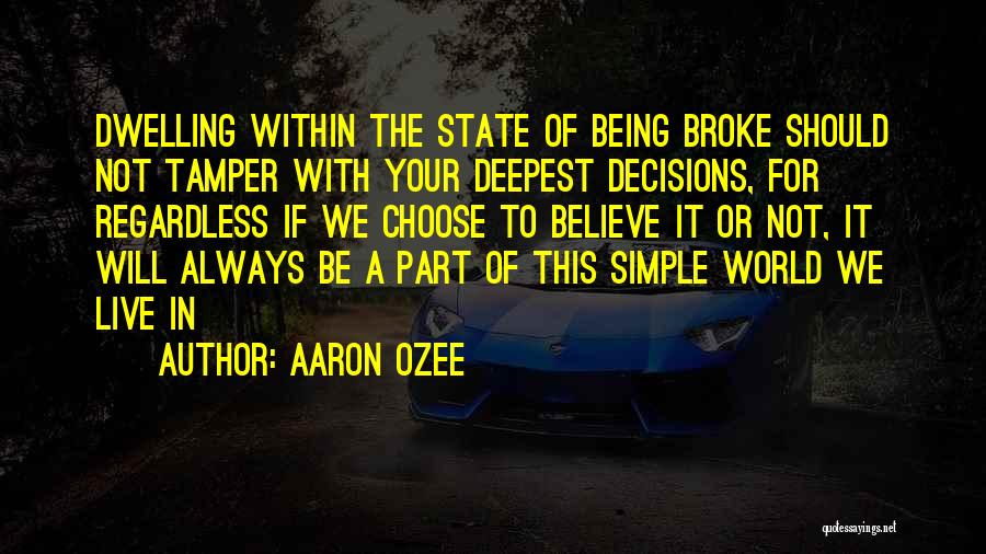 Aaron Ozee Quotes: Dwelling Within The State Of Being Broke Should Not Tamper With Your Deepest Decisions, For Regardless If We Choose To