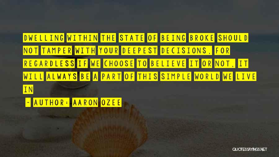 Aaron Ozee Quotes: Dwelling Within The State Of Being Broke Should Not Tamper With Your Deepest Decisions, For Regardless If We Choose To