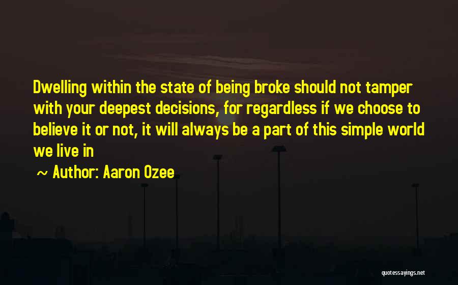 Aaron Ozee Quotes: Dwelling Within The State Of Being Broke Should Not Tamper With Your Deepest Decisions, For Regardless If We Choose To