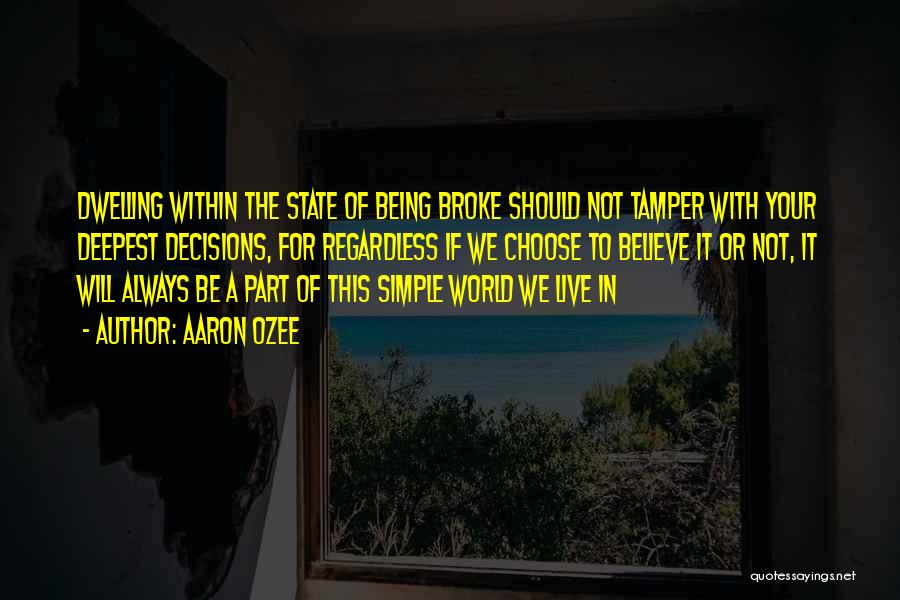 Aaron Ozee Quotes: Dwelling Within The State Of Being Broke Should Not Tamper With Your Deepest Decisions, For Regardless If We Choose To