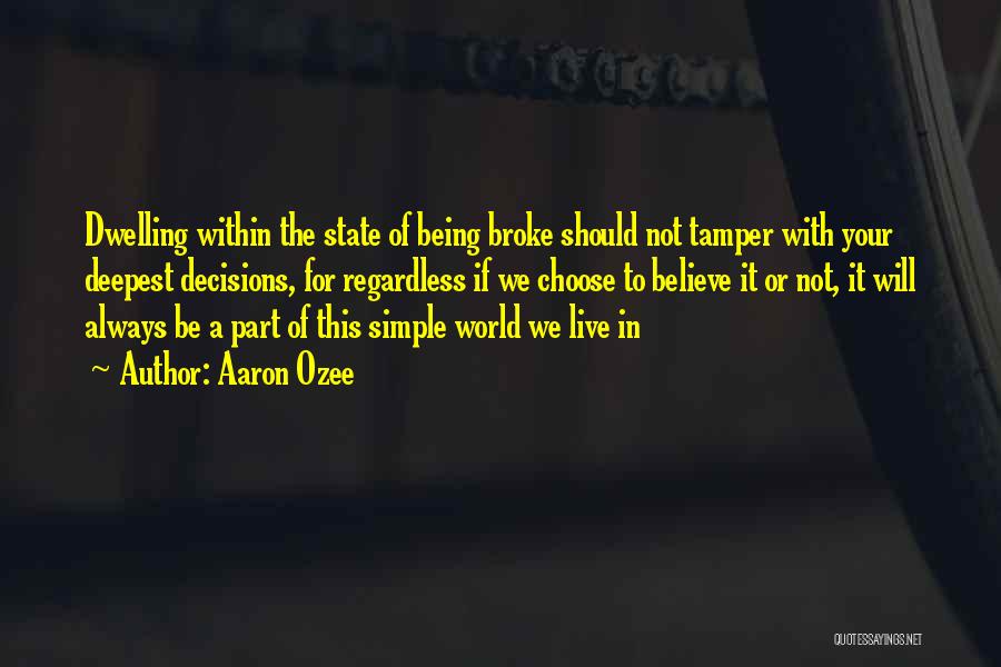 Aaron Ozee Quotes: Dwelling Within The State Of Being Broke Should Not Tamper With Your Deepest Decisions, For Regardless If We Choose To