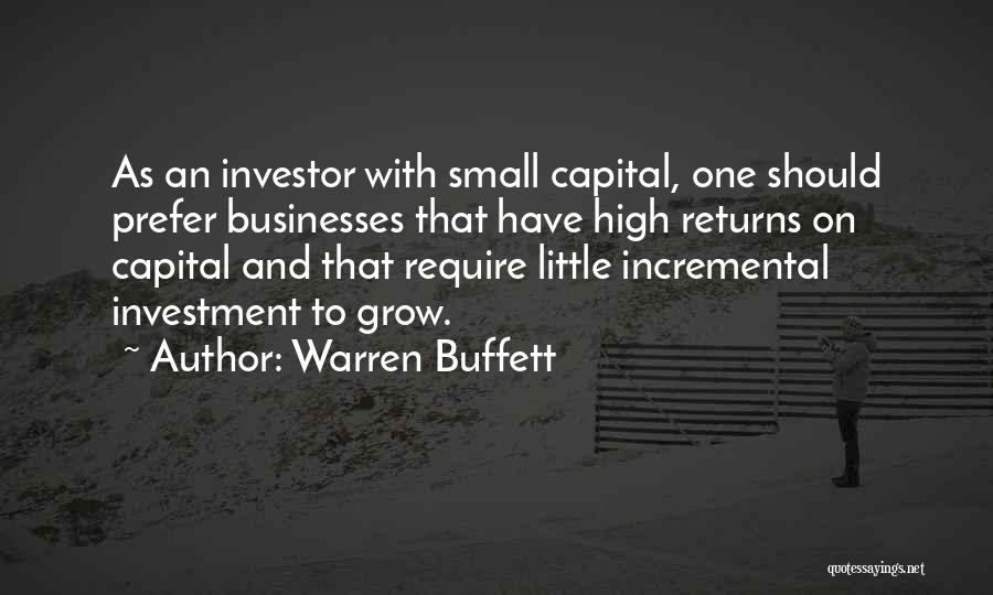 Warren Buffett Quotes: As An Investor With Small Capital, One Should Prefer Businesses That Have High Returns On Capital And That Require Little