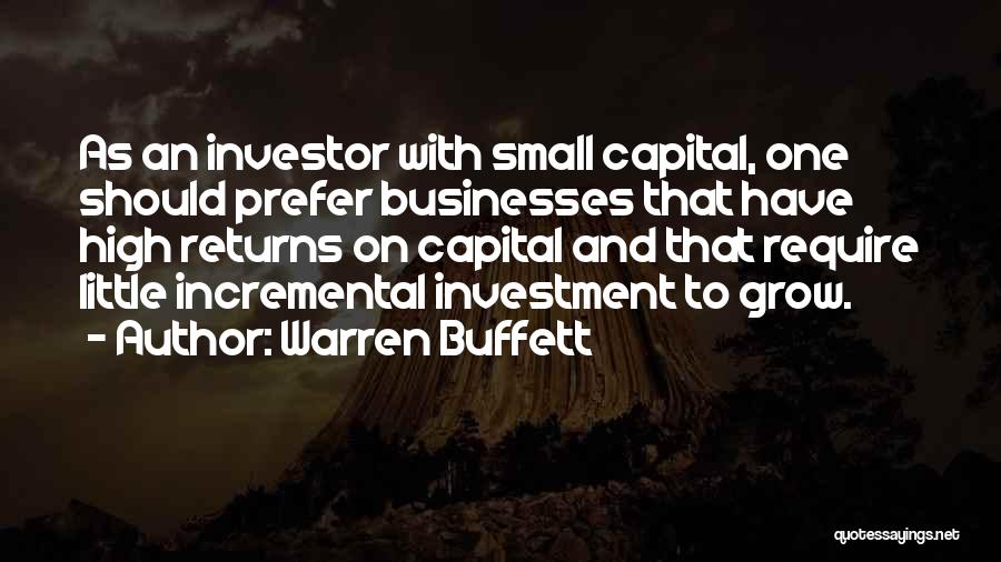 Warren Buffett Quotes: As An Investor With Small Capital, One Should Prefer Businesses That Have High Returns On Capital And That Require Little