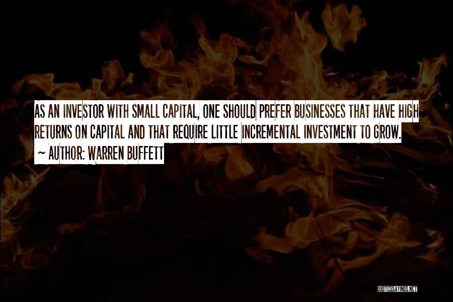 Warren Buffett Quotes: As An Investor With Small Capital, One Should Prefer Businesses That Have High Returns On Capital And That Require Little