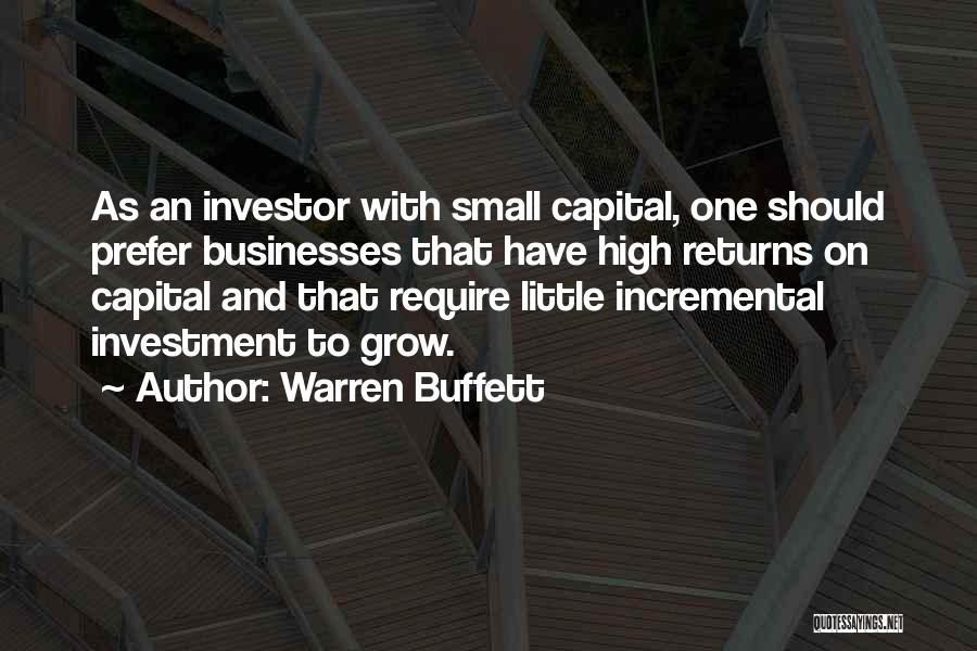 Warren Buffett Quotes: As An Investor With Small Capital, One Should Prefer Businesses That Have High Returns On Capital And That Require Little