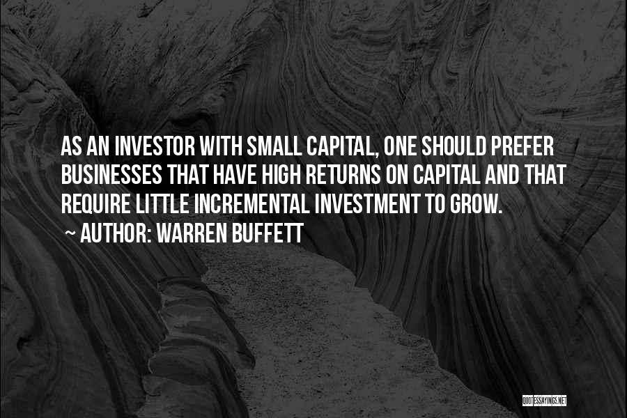 Warren Buffett Quotes: As An Investor With Small Capital, One Should Prefer Businesses That Have High Returns On Capital And That Require Little