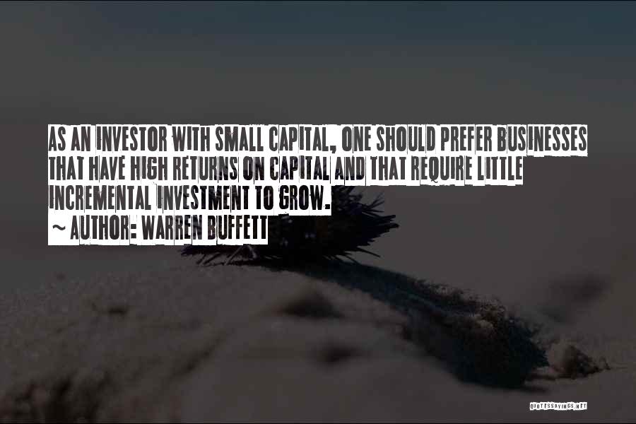 Warren Buffett Quotes: As An Investor With Small Capital, One Should Prefer Businesses That Have High Returns On Capital And That Require Little