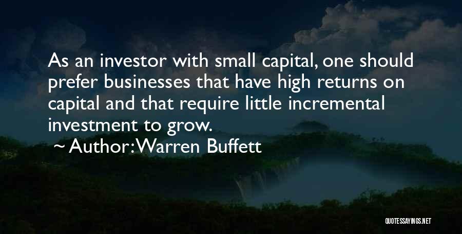 Warren Buffett Quotes: As An Investor With Small Capital, One Should Prefer Businesses That Have High Returns On Capital And That Require Little