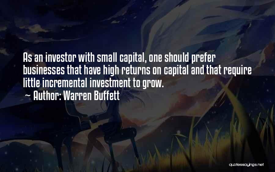 Warren Buffett Quotes: As An Investor With Small Capital, One Should Prefer Businesses That Have High Returns On Capital And That Require Little