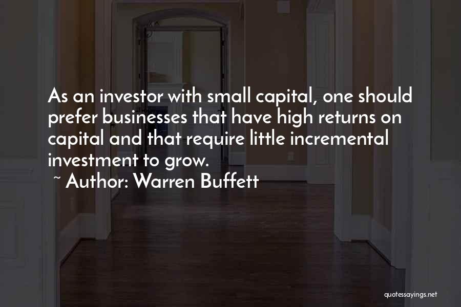 Warren Buffett Quotes: As An Investor With Small Capital, One Should Prefer Businesses That Have High Returns On Capital And That Require Little